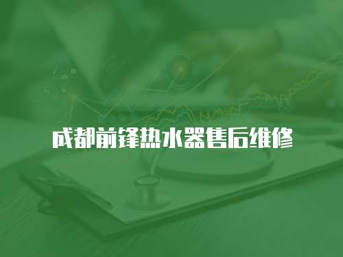 成都前鋒熱水器售后維修