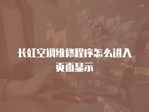 長虹空調維修程序怎么進入頁面顯示