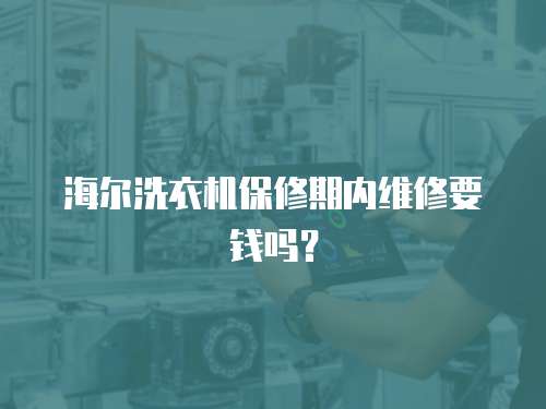 海爾洗衣機(jī)保修期內(nèi)維修要錢嗎？