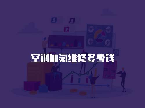 空調(diào)加氟維修多少錢