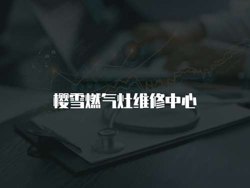 櫻雪燃氣灶維修中心