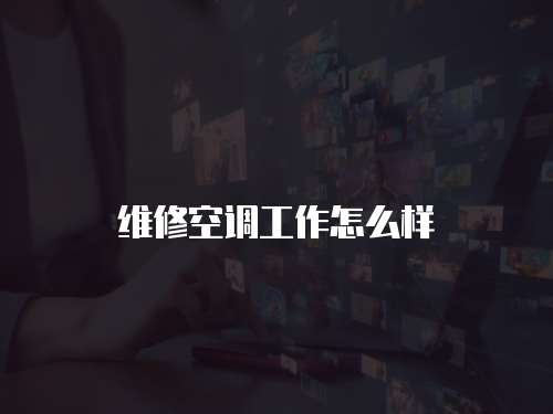 維修空調工作怎么樣