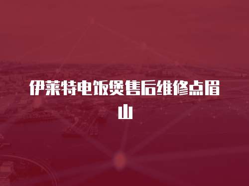 伊萊特電飯煲售后維修點眉山