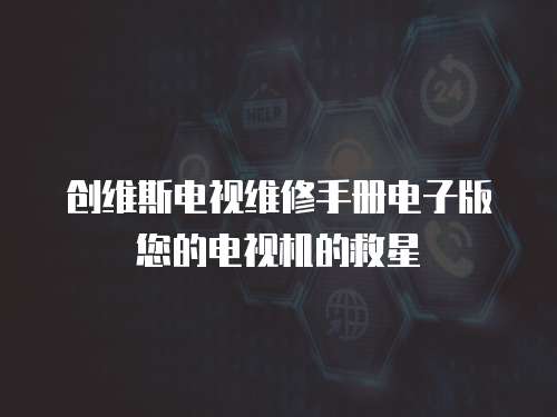 創維斯電視維修手冊電子版您的電視機的救星