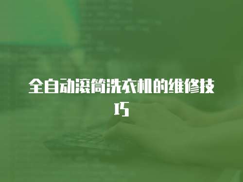 全自動滾筒洗衣機的維修技巧