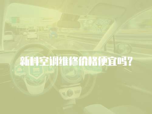 新科空調維修價格便宜嗎？