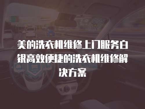 美的洗衣機維修上門服務白銀高效便捷的洗衣機維修解決方案