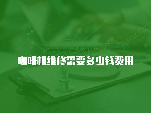 咖啡機維修需要多少錢費用