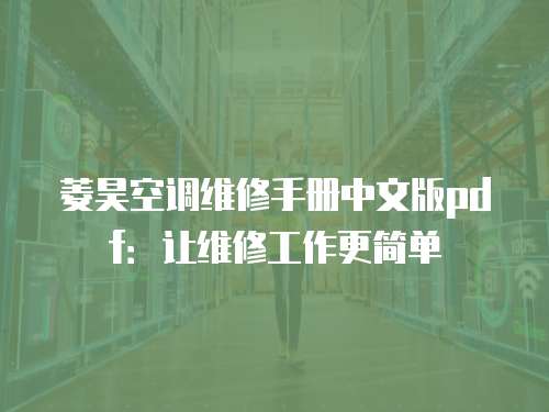 菱昊空調(diào)維修手冊中文版pdf：讓維修工作更簡單
