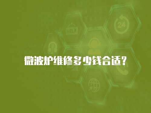 微波爐維修多少錢合適？