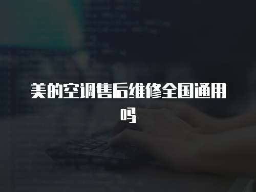 美的空調售后維修全國通用嗎