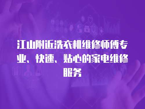 江山附近洗衣機(jī)維修師傅專業(yè)、快速、貼心的家電維修服務(wù)
