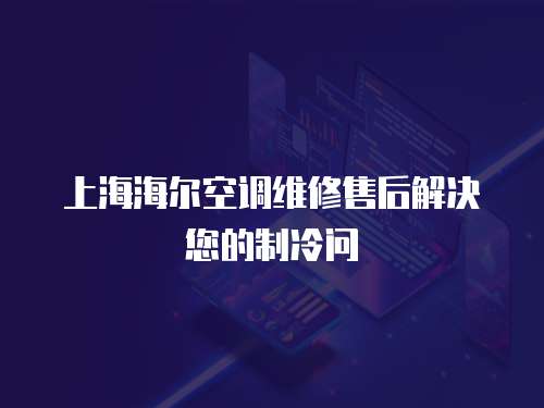 上海海爾空調維修售后解決您的制冷問
