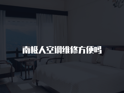 南極人空調(diào)維修方便嗎
