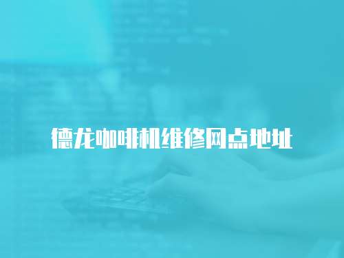 德龍咖啡機維修網點地址