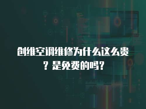 創維空調維修為什么這么貴？是免費的嗎？