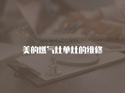 美的燃?xì)庠顔卧畹木S修