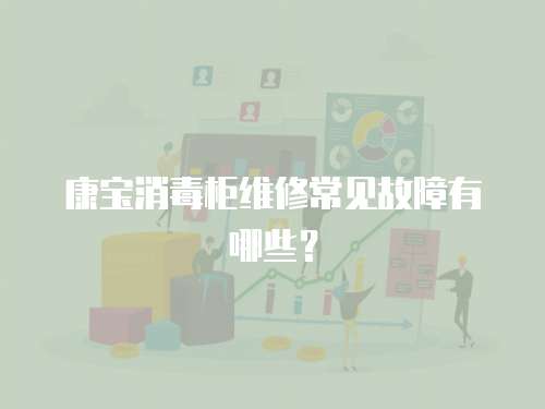 康寶消毒柜維修常見故障有哪些？