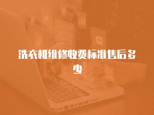 洗衣機維修收費標準售后多少