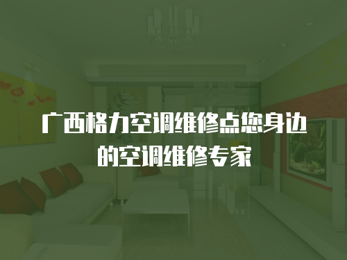 廣西格力空調維修點您身邊的空調維修專家