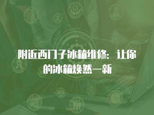 附近西門子冰箱維修：讓你的冰箱煥然一新