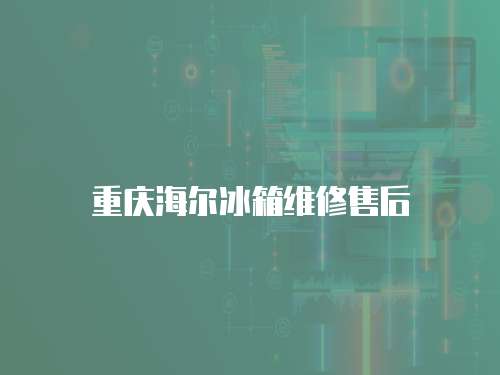 重慶海爾冰箱維修售后