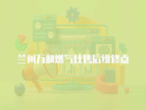蘭州萬和燃氣灶售后維修點