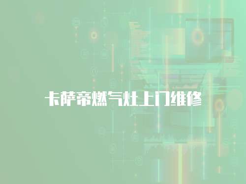 卡薩帝燃氣灶上門維修