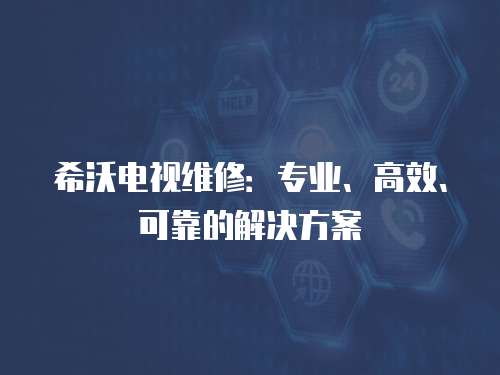 希沃電視維修：專業、高效、可靠的解決方案