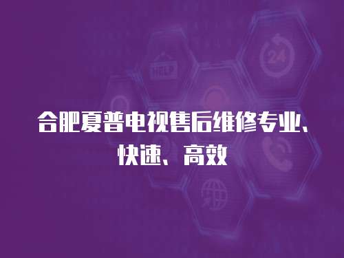 合肥夏普電視售后維修專業(yè)、快速、高效