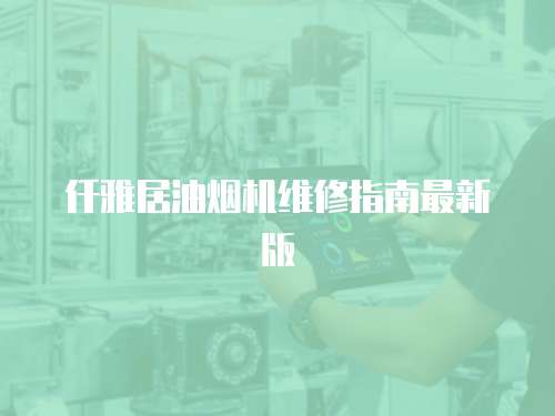 仟雅居油煙機(jī)維修指南最新版