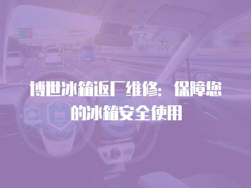 博世冰箱返廠維修：保障您的冰箱安全使用