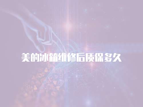 美的冰箱維修后質保多久