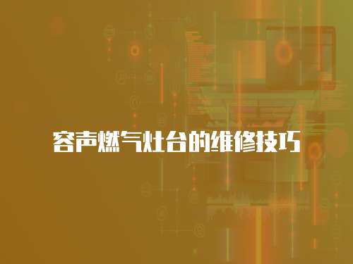 容聲燃氣灶臺的維修技巧