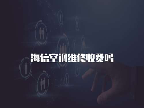 海信空調(diào)維修收費嗎
