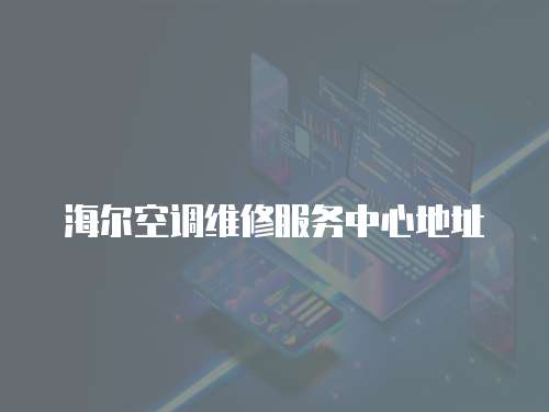 海爾空調維修服務中心地址