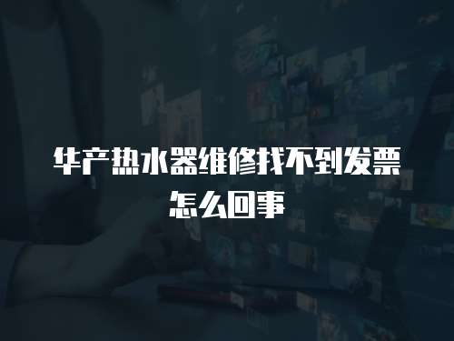 華產熱水器維修找不到發票怎么回事