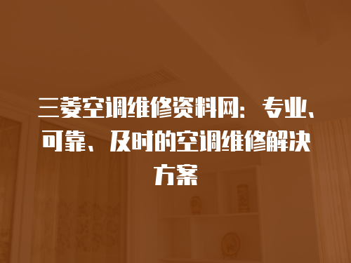 三菱空調(diào)維修資料網(wǎng)：專業(yè)、可靠、及時(shí)的空調(diào)維修解決方案