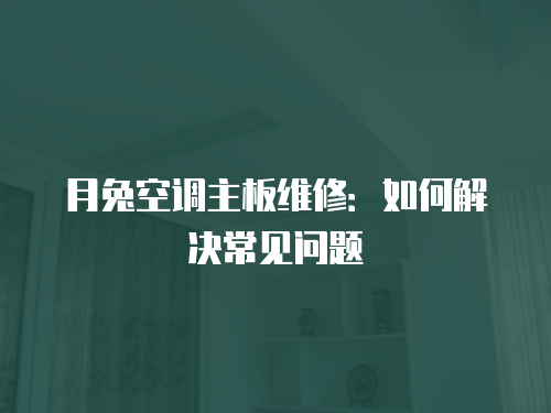 月兔空調(diào)主板維修：如何解決常見問題