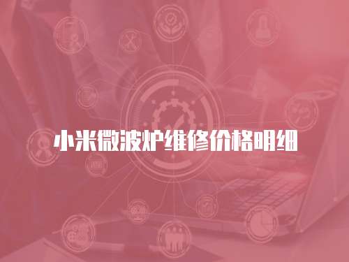 小米微波爐維修價(jià)格明細(xì)