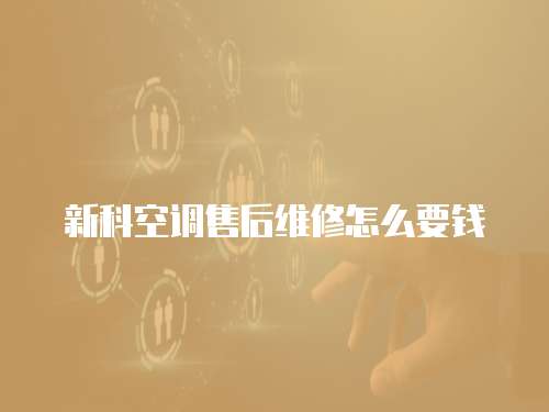 新科空調售后維修怎么要錢