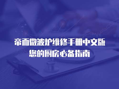 帝而微波爐維修手冊中文版您的廚房必備指南