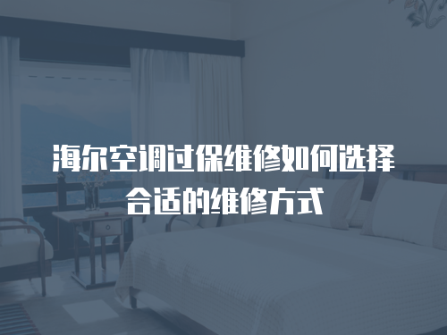 海爾空調過保維修如何選擇合適的維修方式