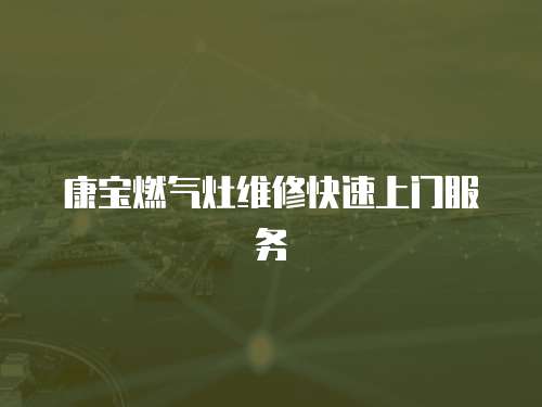 康寶燃氣灶維修快速上門服務