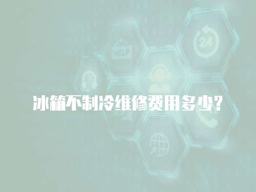 冰箱不制冷維修費用多少？