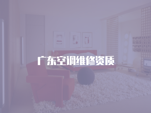 廣東空調(diào)維修資質(zhì)
