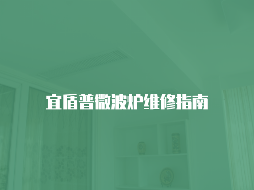 宜盾普微波爐維修指南