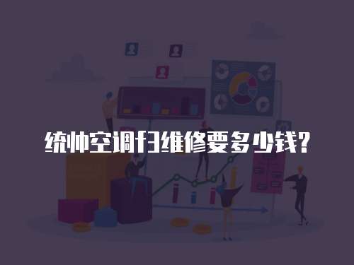 統(tǒng)帥空調(diào)f3維修要多少錢？