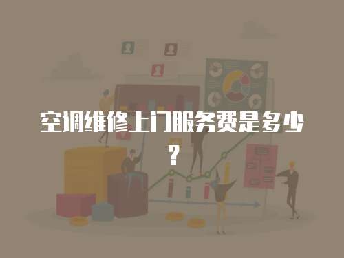 空調維修上門服務費是多少？