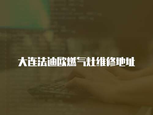 大連法迪歐燃氣灶維修地址